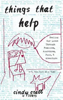 Things That Help: Healing Our Lives Through Feminism, Anarchism, Punk, & Adventure, Paperback/Cindy Crabb