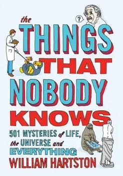 Things that Nobody Knows. 501 Mysteries of Life, the Universe and Everything, Paperback/William Hartston