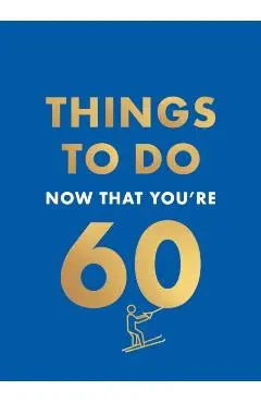 Things to Do Now That You're 60 - Graeme Kent