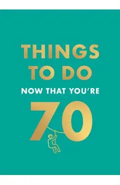 Things to Do Now That You're 70 - Graeme Kent