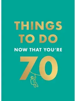 Things to Do Now That You're 70, Hardback/Graeme Kent