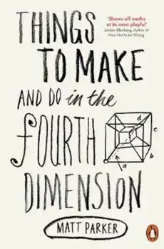Things to Make and Do in the Fourth Dimension, Paperback/Matt Parker