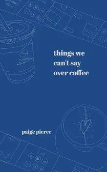 Things We Can't Say Over Coffee, Paperback/Paige Pierce