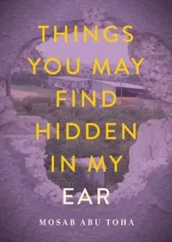 Things You May Find Hidden in My Ear. Poems from Gaza, Paperback/Mosab Abu Toha