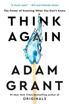 Think Again: The Power of Knowing What You Don't Know, Hardcover/Adam Grant