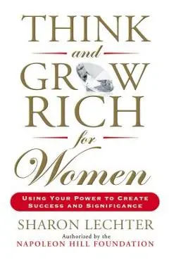 Think and Grow Rich for Women: Using Your Power to Create Success and Significance - Sharon Lechter