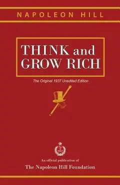 Think and Grow Rich: The Original 1937 Unedited Edition - Napoleon Hill