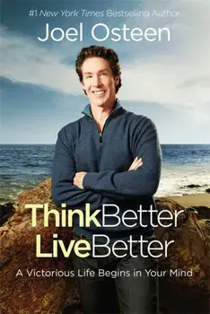 Think Better, Live Better: A Victorious Life Begins in Your Mind, Paperback/Joel Osteen