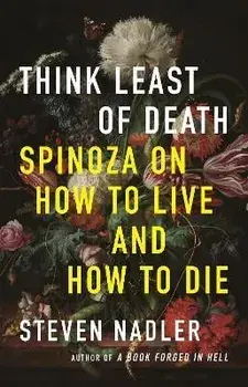 Think Least of Death. Spinoza on How to Live and How to Die, Paperback/Steven Nadler