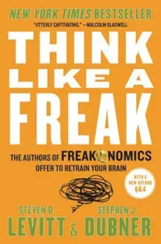 Think Like a Freak: The Authors of Freakonomics Offer to Retrain Your Brain, Paperback/Steven D. Levitt