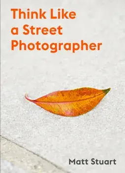 Think Like a Street Photographer, Paperback/Matt Stuart