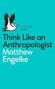Think Like an Anthropologist, Paperback/Matthew Engelke
