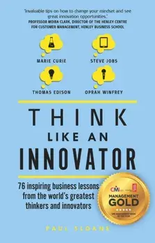 Think Like An Innovator. 76 inspiring business lessons from the world's greatest thinkers and innovators, Paperback/Paul Sloane