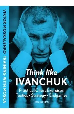 Think Like Ivanchuk - Viktor Moskalenko