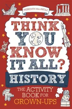 Think You Know It All? History. The Activity Book for Grown-ups, Paperback/Meredith Macardle