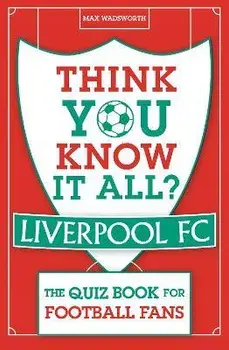 Think You Know It All? Liverpool FC. The Quiz Book for Football Fans, Paperback/Max Wadsworth