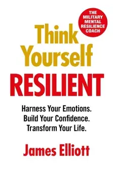 Think Yourself Resilient. Harness Your Emotions. Build Your Confidence. Transform Your Life., Paperback/***