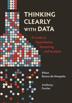 Thinking Clearly with Data. A Guide to Quantitative Reasoning and Analysis, Paperback/Anthony Fowler