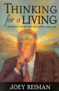 Thinking for a Living: Creating Ideas That Revitalize Your Business, Career, and Life, Hardcover/Joey Reiman