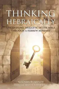Thinking Hebraically: Uncovering "Nuggets" in the Bible Through A Hebrew Mindset, Paperback/Alyosha Ryabinov