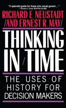 Thinking in Time: The Uses of History for Decision Makers, Paperback/Richard E. Neustadt