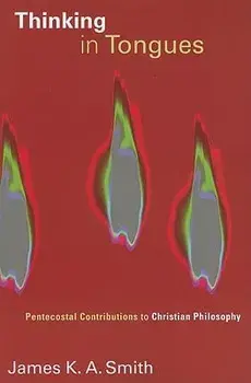 Thinking in Tongues: Pentecostal Contributions to Christian Philosophy, Paperback/James K. A. Smith