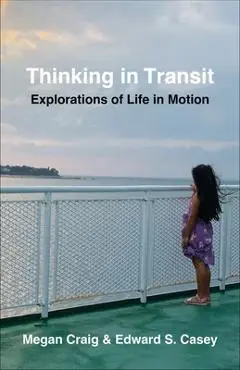 Thinking in Transit: Explorations of Life in Motion - Edward S. Casey