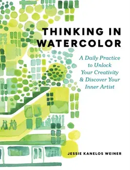 Thinking in Watercolor. A Daily Practice to Unlock Your Creativity & Discover Your Inner Artist, Paperback/Jessie Kanelos Weiner