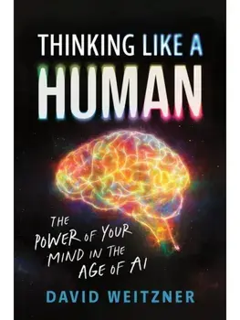 Thinking Like a Human. The Power of Your Mind in the Age of AI, Hardback/David Weitzner