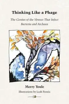 Thinking Like a Phage: The Genius of the Viruses That Infect Bacteria and Archaea, Paperback/Merry Youle
