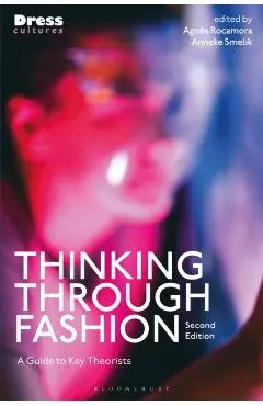 Thinking Through Fashion: A Guide to Key Theorists - Agnès Rocamora