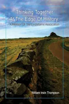Thinking Together at the Edge of History: A Memoir of the Lindisfarne Association, 1972-2012, Paperback/William Irwin Thompson