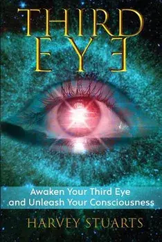 Third Eye: Awaken Your Third Eye, Find Spiritual Enlightenment, Open Pineal Gland, Mediumship, 3rd Eye, Psychic Abilities, Increa, Paperback/Harvey Stuarts
