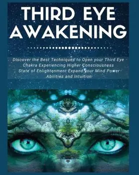 Third Eye Awakening: Discover the Best Techniques to Open Your Third Eye Chakra Experiencing Higher Consciousness, State of Enlightenment,/Laura Covington