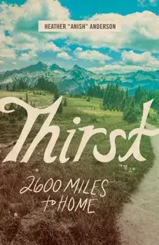 Thirst: 2600 Miles to Home, Paperback/Heather Anderson