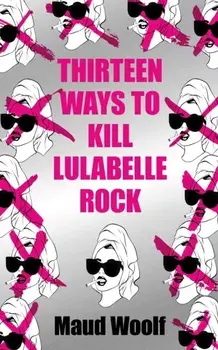 Thirteen Ways to Kill Lulabelle Rock. New ed, Paperback/Maud Woolf