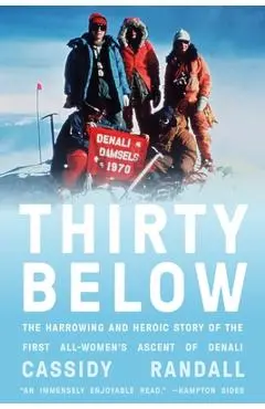 Thirty Below: The Harrowing and Heroic Story of the First All-Women's Ascent of Denali - Cassidy Randall