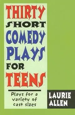 Thirty Short Comedy Plays for Teens: Plays for a Variety of Cast Sizes - Laurie Allen