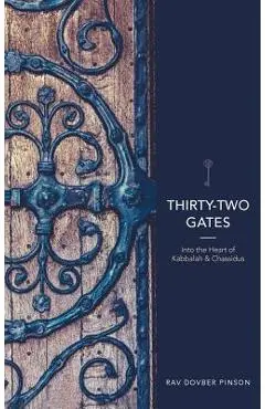 Thirty-Two Gates: Into the Heart of Kabbalah and Chassidus - Dovber Pinson