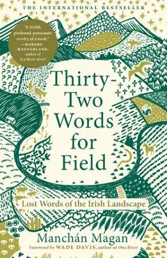 Thirty-Two Words for Field: Lost Words of the Irish Landscape - Manchán Magan