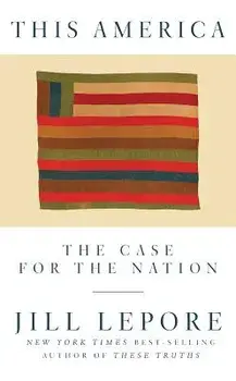 This America: The Case for the Nation, Hardcover/Jill Lepore