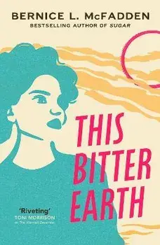 This Bitter Earth. FROM THE BESTSELLING AUTHOR OF SUGAR, Paperback/Bernice McFadden