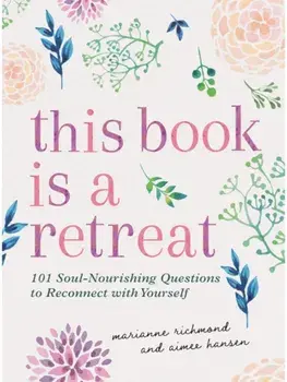 This Book Is a Retreat. 101 Soul-Nourishing Questions to Reconnect with Yourself, Hardback/Marianne Richmond