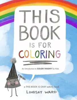This Book Is for Coloring: An Introduction to Color Theory for Kids: A THIS BOOK IS GRAY Activity Book, Paperback/Lindsay Ward