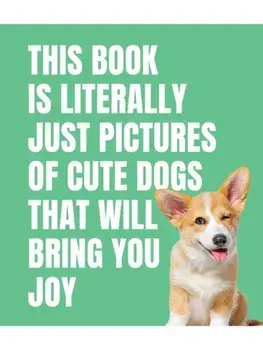 This Book is Literally Just Cute Dogs That Will Bring You Joy, Hardback/***