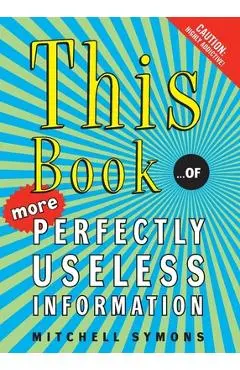 This Book: ...of More Perfectly Useless Information - Mitchell Symons