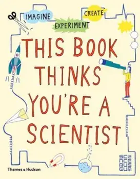 This Book Thinks You're a Scientist: Experiment, Imagine, Create, Paperback/Science Museum London