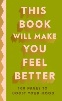This Book Will Make You Feel Better. 100 Pages to Boost Your Mood, Hardback/***