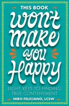 This Book Won't Make You Happy. Eight Keys to Finding True Contentment, Hardback/Niro Feliciano