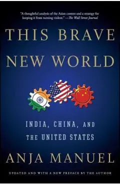 This Brave New World: India, China, and the United States - Anja Manuel